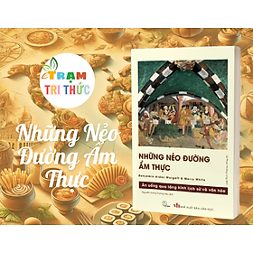 Những Nẻo Đường Ẩm Thực – Hành Trình Khám Phá Lịch Sử Và Văn Hóa Qua Mâm Cơm - Benjamin Aides Wargatt & Merry White