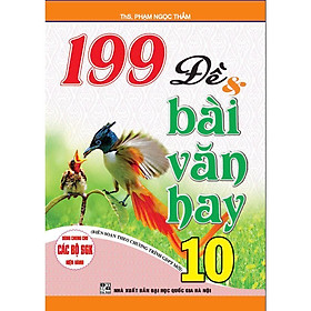 Sách - 199 Đề Và Bài Văn Hay Lớp 10 - Dùng Chung Các Bộ SGK Hiện Hành - Hồng Ân