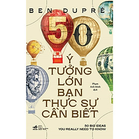 Cuốn Sách Hay Tổng Hợp Các Kiến Thức Mới: 50 Ý Tưởng Lớn Bạn Thực Sự Cần Biết - 50 Big Ideas You Really Need To Know