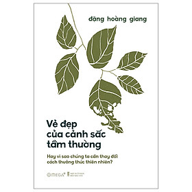 Sách - Vẻ Đẹp Của Cảnh Sắc Tầm Thường - Hay Vì Sao Chúng Ta Cần Thay Đổi Cách Thưởng Thức Thiên Nhiên? - Đặng Hoàng Giang - NXB Hội Nhà Văn