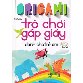 ORIGAMI - TRÒ CHƠI GẤP GIẤY DÀNH CHO TRẺ EM - TẬP 2
