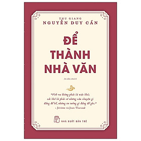 Sách Để Thành Nhà Văn - Thu Giang Nguyễn Duy Cần