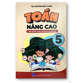 Sách -Toán Nâng Cao 5 (Biên Soạn Theo Chương Trình giáo dục Phổ Thông Mới)