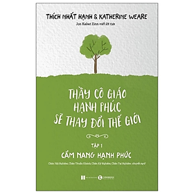 Thầy Cô Giáo Hạnh Phúc Sẽ Thay Đổi Thế Giới - Tập 1: Cẩm Nang Hạnh Phúc (Tái Bản) - Thích Nhất Hạnh - NXB Hà Nội