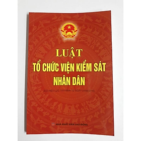Luật tổ chức Viện kiểm sát nhân dân - Nhiều tác giả - NXB Lao động