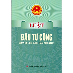 Luật đầu tư công ( sửa đổi, bổ sung năm 2020, 2022) - Quốc Hội - NXB Lao Động
