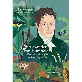 Alexander Von Humbolt - Khao Khát Khám Phá Những Vùng Đất Lạ