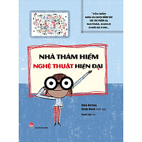 Sách Nhà Thám Hiểm Nghệ Thuật Hiện Đại: Vén Màn Những Câu Chuyện Đằng Sau Các Tác Phẩm Của Matissse, Kahlo Và Nhiều Họa Sĩ Khác…