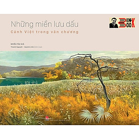 (bìa cứng) NHỮNG MIỀN LƯU DẤU – Cảnh Việt trong văn chương – Thanh Nguyệt và Quỳnh Liên biên soạn – NXB Kim Đồng 