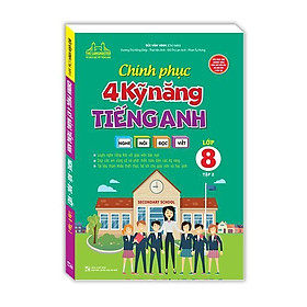 Sách - Chinh Phục 4 Kỹ Năng Tiếng Anh Nghe - Nói - Đọc - Viết Lớp 8 - Tập 2 - Minh Thắng