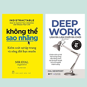 Combo Deep Work - Làm Ra Làm Chơi Ra Chơi + Indistractable - Không Thể Sao Nhãng