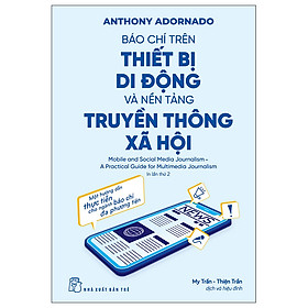 Báo Chí Trên Thiết Bị Di Động Và Nền Tảng Truyền Thông Xã Hội - Anthony Adornato - NXB Trẻ