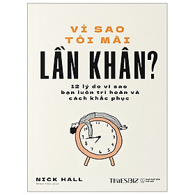 Vì Sao Tôi Mãi Lần Khân - 12 Lý Do Vì Sao Bạn Luôn Trì Hoãn Và Cách Khắc Phục - Nick Hall - Nhà xuất bản Thế Giới - Times