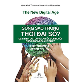 Sống Sao Trong Thời Đại Số? - Eric Schmidt, Jared Cohen -  Hoàng Thạch Quân dịch - (bìa mềm)