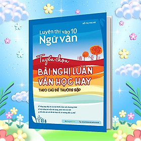 Sách - Luyện Thi Vào 10 Ngữ Văn - Tuyển Chọn Bài Nghị Luận Văn Học Hay Theo Chủ Đề Thường Gặp - Megabook