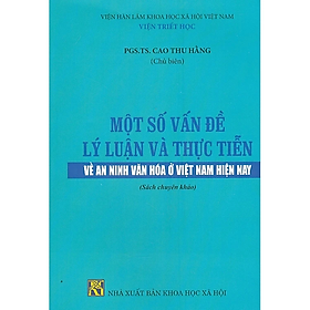 Sách - Một Số Vấn Đề Về Lý Luận Và Thực Tiễn Về An Ninh Văn Hóa ở Việt Nam Hiện Nay (Sách Chuyên Khảo)