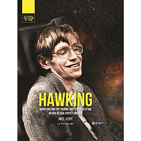 Những Trí Tuệ Vĩ Đại - Hawking: Người Đàn Ông Phi Thường, Một Thiên Tài Vĩ Đại
Và Cha Đẻ Của Thuyết Vạn Vật - Bản Quyền