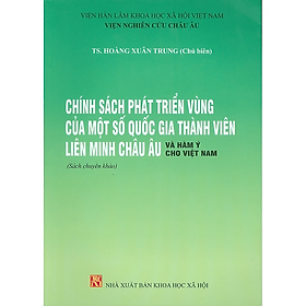 Sách - Chính Sách Phát Triển Vùng Của Một Số Quốc Gia Thành Viên Liên Minh Châu Âu Và Hàm Ý Cho Việt Nam (Sách chuyên khảo)  - Viện Hàn lâm Khoa học Xã hội Việt Nam - Viện Nghiên cứu Châu Âu