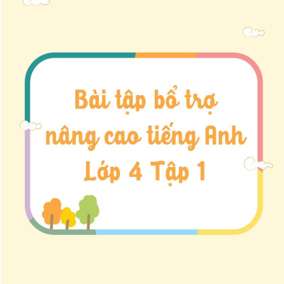 Bài Tập Bổ Trợ Nâng Cao Tiếng Anh Lớp 4 - Tập 1 (Theo Giáo Khoa Tiếng Anh Global Sucsess)