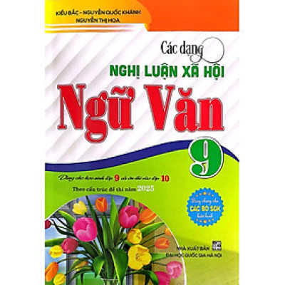 Các Dạng Nghị Luận Xã Hội Ngữ Văn 9 (Dành Cho Học Sinh Lớp 9 Vào Lớp 10 Theo Cấu Trúc Đề Thi Năm 2025) - HA