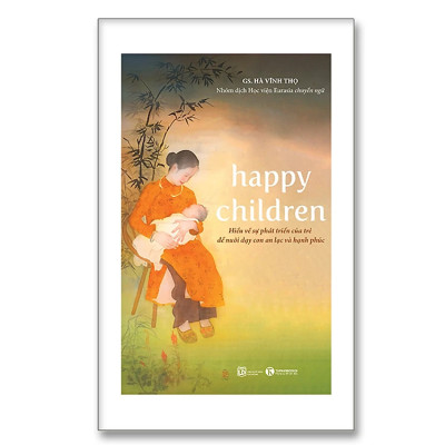 Happy Children - Hiểu Về Sự Phát Triển Của Trẻ Để Nuôi Dạy Con An Lạc Và Hạnh Phúc - Hà Vĩnh Thọ - NXB Lao Động