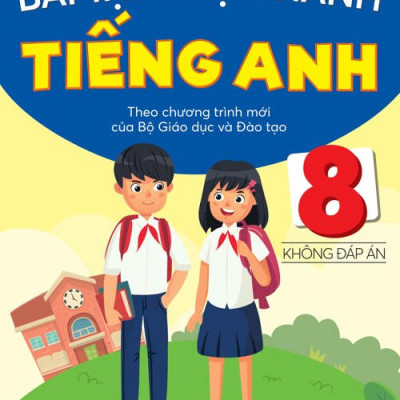 Bài Tập Thực Hành Tiếng Anh 8 - Không Đáp Án (Theo Chương Trình Mới Của Bộ GD&ĐT)
