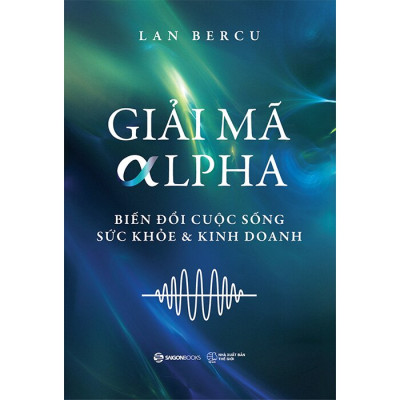 Sách - Giải Mã Alpha - Biến Đổi Cuộc Sống, Sức Khỏe và Kinh Doanh