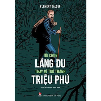 Sách - Tôi Chọn Lãng Du Thay Vì Trở Thành Triệu Phú - NXB Kim Đồng