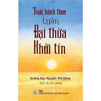 Sách - Thực Hành Theo Luận Đại Thừa Khởi Tín - Đương Đạo Nguyễn Thế Đăng - Thiện Tri Thức