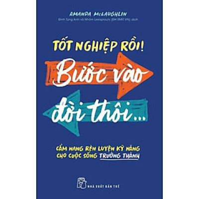 Sách - Tốt Nghiệp Rồi! Bước Vào Đời Thôi...Cẩm Nang Rèn Luyện Kỹ Năng Cho Cuộc Sống Trường Thành - NXB Trẻ