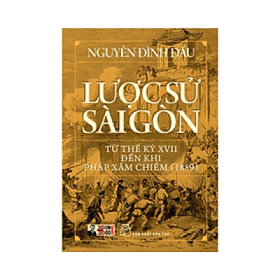 LƯỢC SỬ SÀI GÒN – Từ thế kỷ XVII đến khi Pháp xâm chiếm (1859) – Nguyễn Đình Đầu – NXB Trẻ (Bìa mềm)