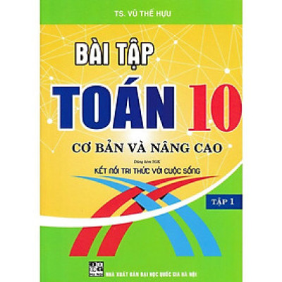Sách-Bài Tập Toán 10 - Tập 1: Cơ Bản Và Nâng Cao (Dùng Kèm SGK Kết Nối Tri Thức Với Cuộc Sống)HA-MK
