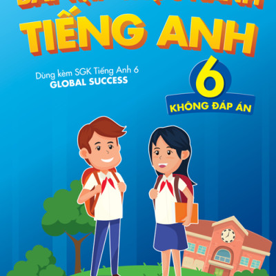Bài Tập Thực Hành Tiếng Anh 6 (Không Đáp Án) - Dùng Kèm SGK Tiếng Anh 6 Global Success (2022)