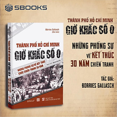 Sách - Thành phố Hồ Chí Minh – Giờ Khắc Số 0 – Những phóng sự về kết thúc cuộc chiến tranh 30 năm - SBOOKS