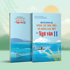 Bộ đề đánh giá năng lực đọc hiểu và năng lực viết môn Ngữ văn 11