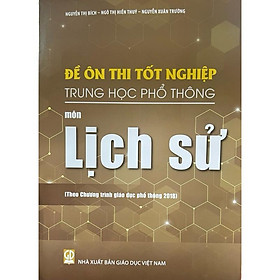 Sách - Đề ôn thi tốt nghiệp THPT môn Lịch sử ( Theo chương trình giáo dục phổ thông 2018 )