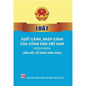 Sách - Luật Xuất Cảnh, Nhập Cảnh Của Công Dân Việt Nam (Hiện Hành) (Sửa Đổi, Bổ Sung Năm 2023) - NXB Chính Trị Quốc Gia