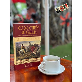 CUỘC CHIẾN XỨ GALLIA - Nghệ thuật chiến tranh và ngoại giao của Julius Caesar - Julius Caesar - Nguyễn Hữu Đăng Khoa dịch - Book Hunter