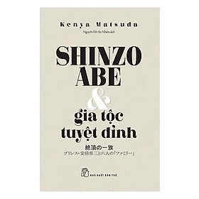 Sách - Shinzo Abe Và Gia Tộc Tuyệt Đỉnh ( Kenya Matsuda ) - NXB Trẻ