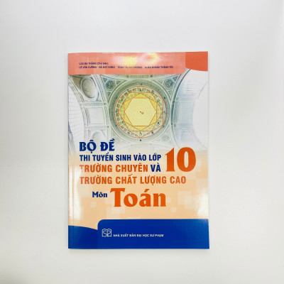Sách - Bộ Đề Thi Tuyển Sinh Vào Lớp 10 Trường Chuyên Và Trường Chất Lượng Cao Môn Toán