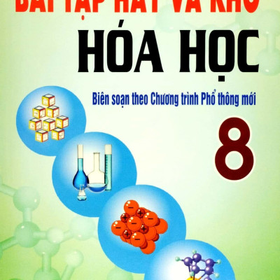 Bài Tập Hay Và Khó Hóa Học 8 (Biên Soạn Theo Chương Trình Giáo Dục Phổ Thông Mới) (Tái Bản 2023)