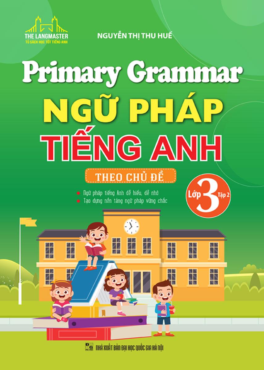 Primary Grammar - Ngữ Pháp Tiếng Anh Theo Chủ Đề (Lớp 3 - Tập 2)