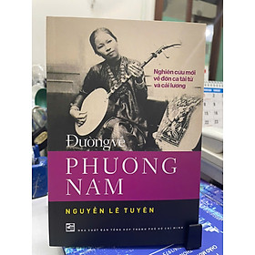 ĐƯỜNG VỀ PHƯƠNG NAM - Nghiên Cứu Mới Về Đờn Ca Tài Tử Và Cải Lương – Nguyễn Lê Tuyên - NXB Tổng hợp TP.HCM