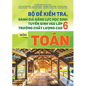 Bộ đề kiểm tra đánh giá năng lực học sinh tuyển sinh vào lớp 6 trường chất lượng cao môn Toán