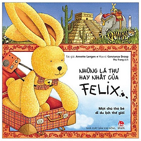 Những Lá Thư Hay Nhất Của Felix - Một Chú Thỏ Bé Đi Du Lịch Thế Giới (Tái Bản)