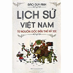Lịch sử Việt Nam - Từ nguồn gốc đến thế kỷ XIX - tác giả Đào Duy Anh - NXB Hồng Đức - MinhLam