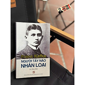 FRANZ KAFKA - NGƯỜI TẨY NÃO NHÂN LOẠI - Lê Huy Bắc - Nhà xuất bản Tổng hợp TPHCM