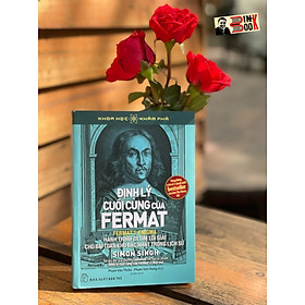 (In lần thứ 8 năm 2023 – Tủ sách Khoa học khám phá) - ĐỊNH LÝ CUỐI CÙNG CỦA FERMAT - Simon Singh – Phạm Văn Thiều, Phạm Việt Hưng dịch - Nhà xuất bản Trẻ
