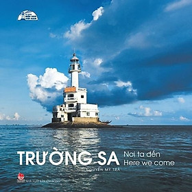 Sách Lịch Sử- Địa Lý: Tủ Sách Biển Đảo Việt Nam - Trường Sa - Nơi Ta Đến - Here Were Come
