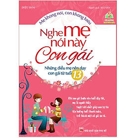 Sách- Nghe Mẹ Nói Này Con Gái - Những Điều Mẹ Nên Dạy Con Gái Từ Tuổi 13( Tái Bản)